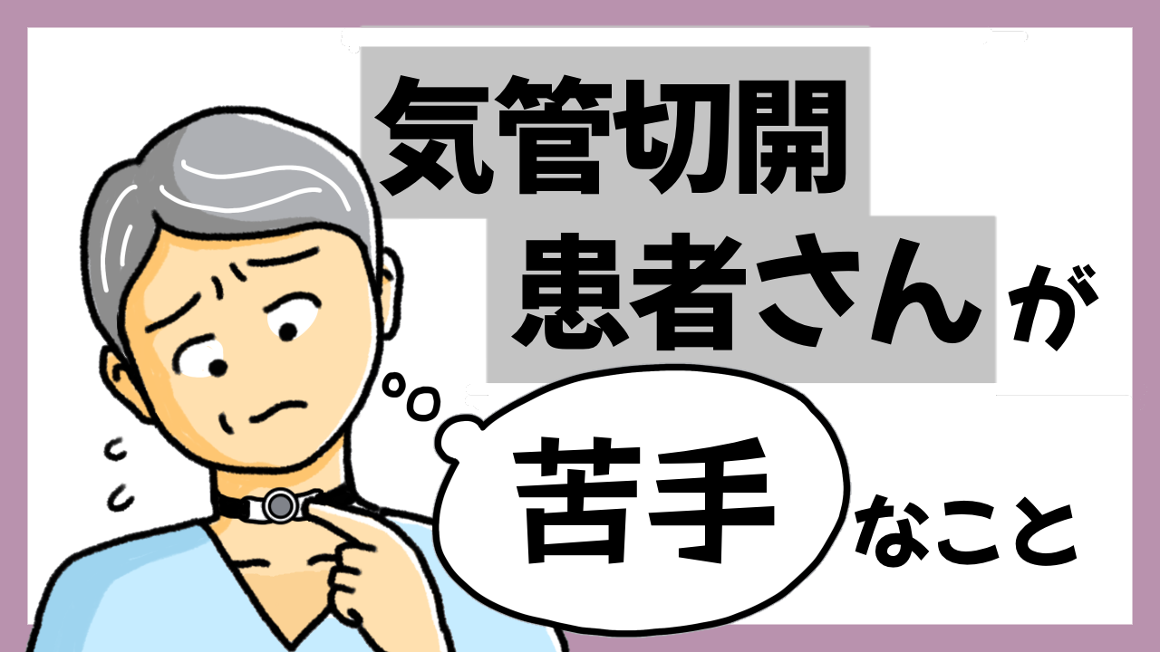 気管切開患者さんが苦手なこと