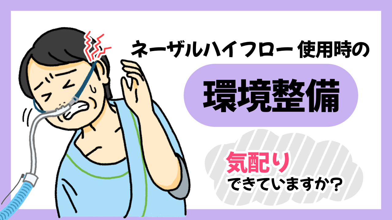 ネーザルハイフロー使用時の環境整備、気配りできていますか？
