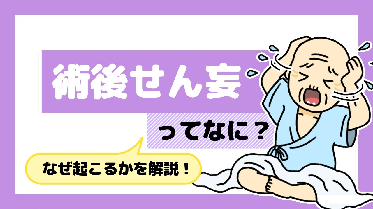 術後せん妄ってなに？なぜ起こるかを解説！