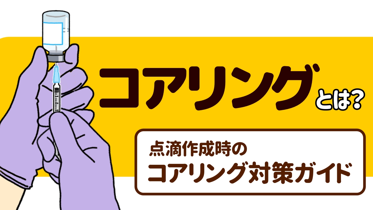コアリングってなに？点滴作成時のコアリング対策ガイド