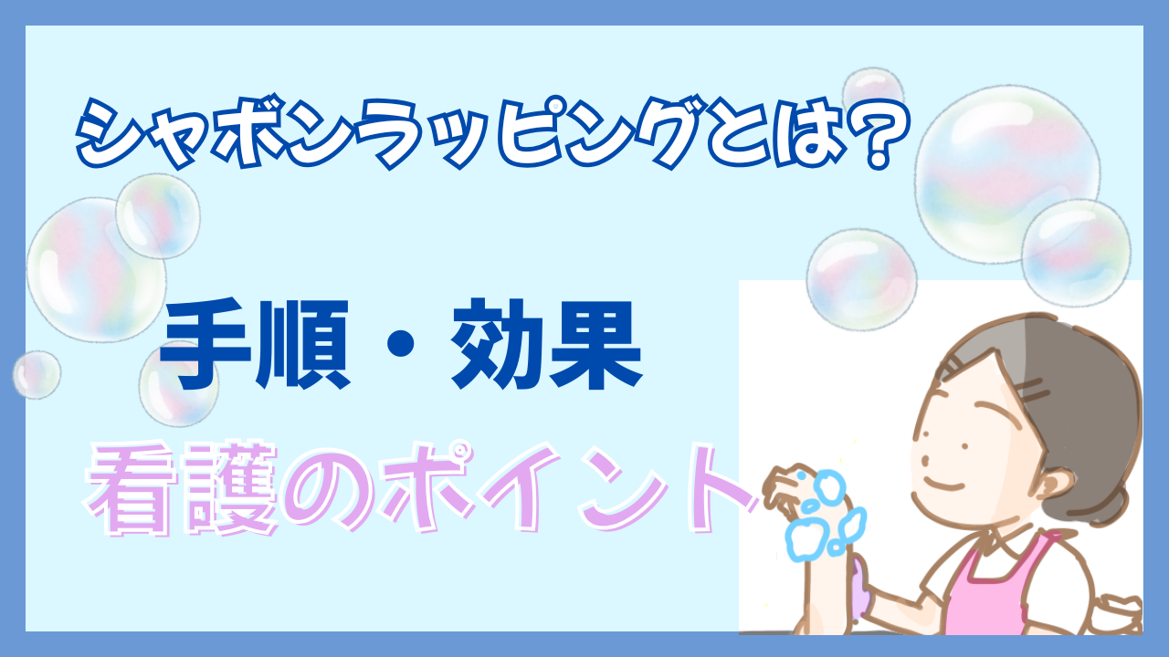 シャボンラッピングとは？手順や効果、看護のポイントを解説