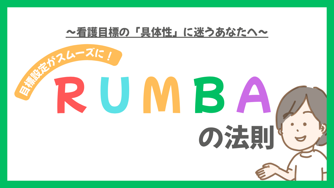 看護目標の「具体性」に迷うあなたへ。5つの指標で目標設定がスムーズになるRUMBAの法則 